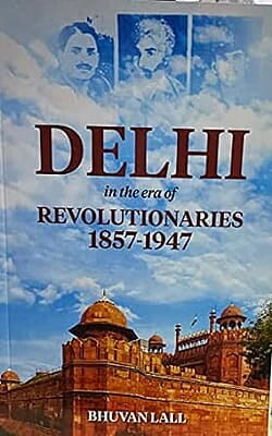 Delhi in the Era of Revolutionaries 1857-1947
