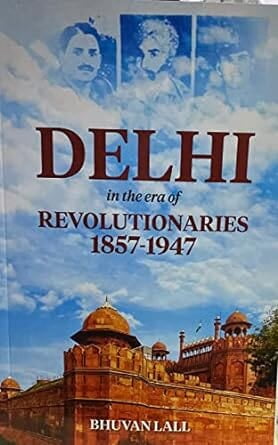 Delhi in the Era of Revolutionaries 1857-1947