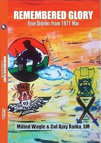 REMEMBERED GLORY: True Stories from 1971 War REMEMBERED GLORY: True Stories from 1971 War