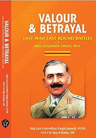 Valour & Betrayal: Last Man Last Round Battles of Brig Rajinder Singh, MVC Valour & Betrayal: Last Man Last Round Battles of Brig Rajinder Singh, MVC