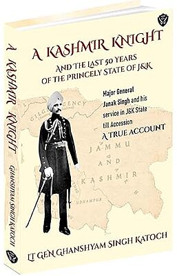 A KASHMIR KNIGHT and the Last 50 Years of the Princely State of J&K